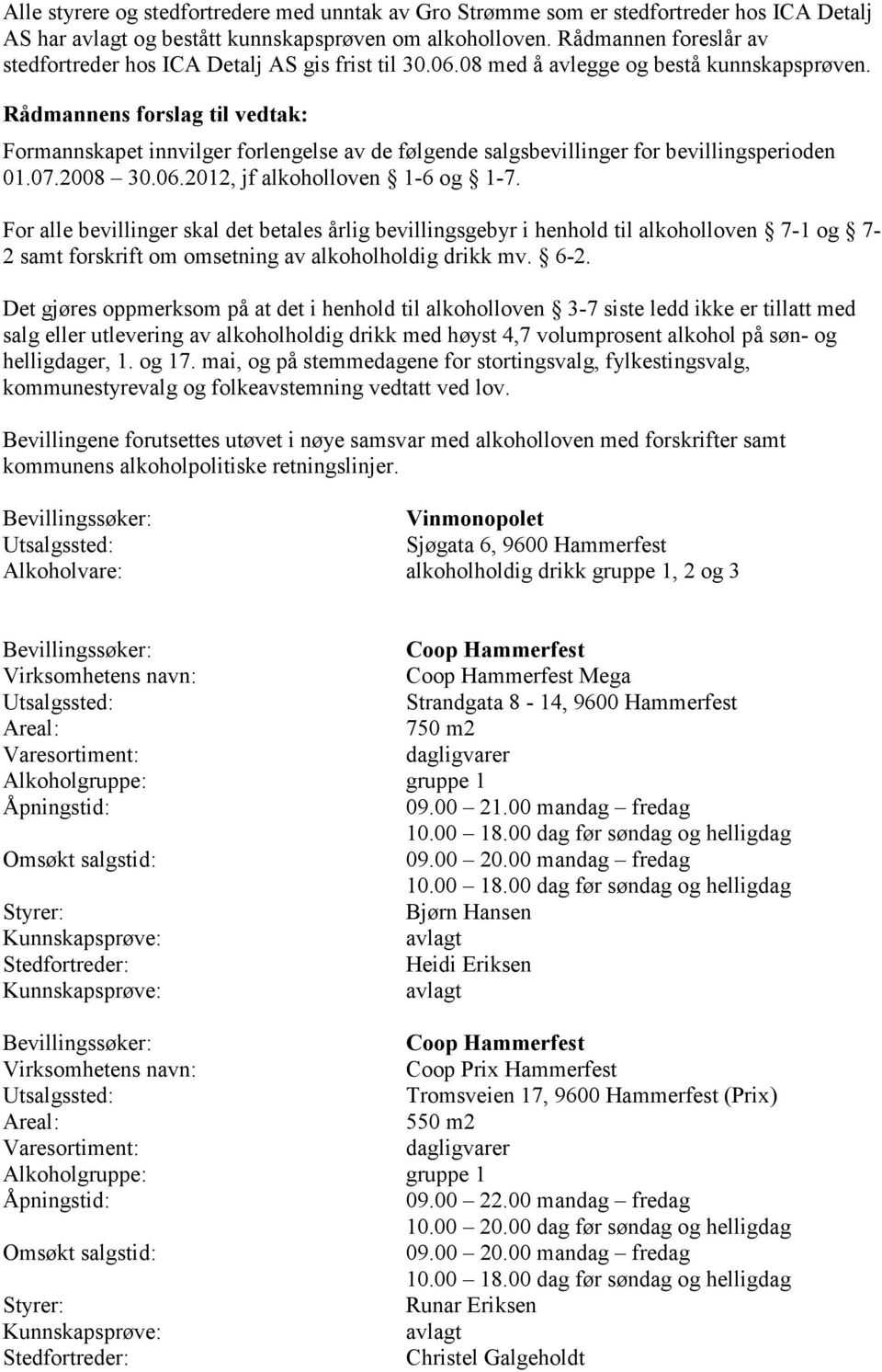 Rådmannens forslag til vedtak: Formannskapet innvilger forlengelse av de følgende salgsbevillinger for bevillingsperioden 01.07.2008 30.06.2012, jf alkoholloven 1-6 og 1-7.