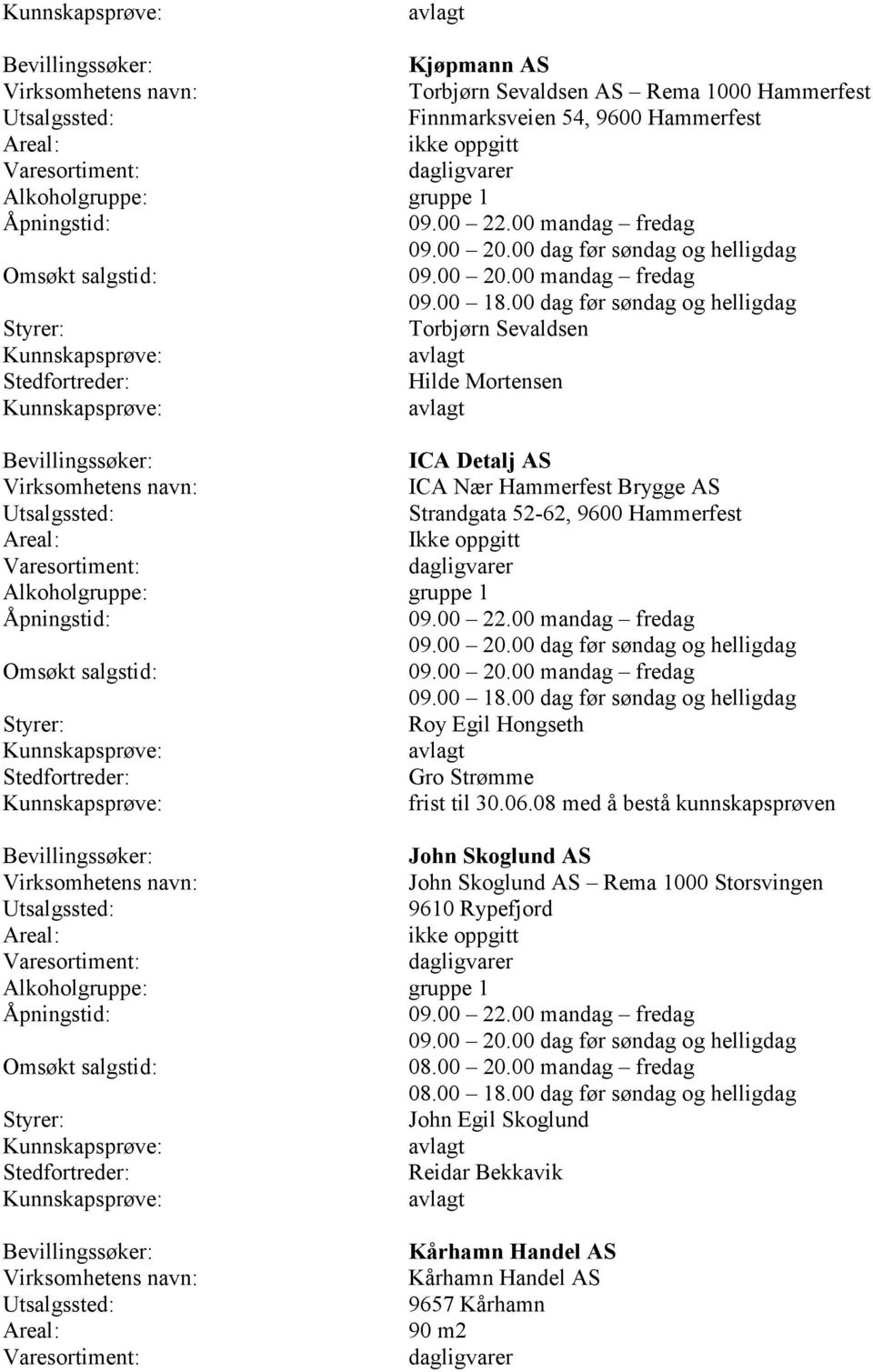 00 dag før søndag og helligdag Styrer: Torbjørn Sevaldsen Stedfortreder: Hilde Mortensen Bevillingssøker: ICA Detalj AS Virksomhetens navn: ICA Nær Hammerfest Brygge AS Utsalgssted: Strandgata 52-62,