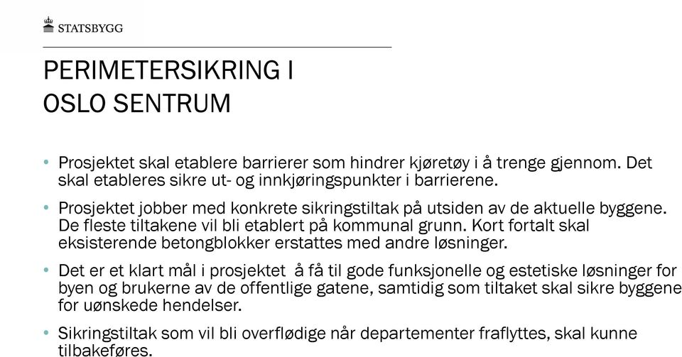 De fleste tiltakene vil bli etablert på kommunal grunn. Kort fortalt skal eksisterende betongblokker erstattes med andre løsninger.