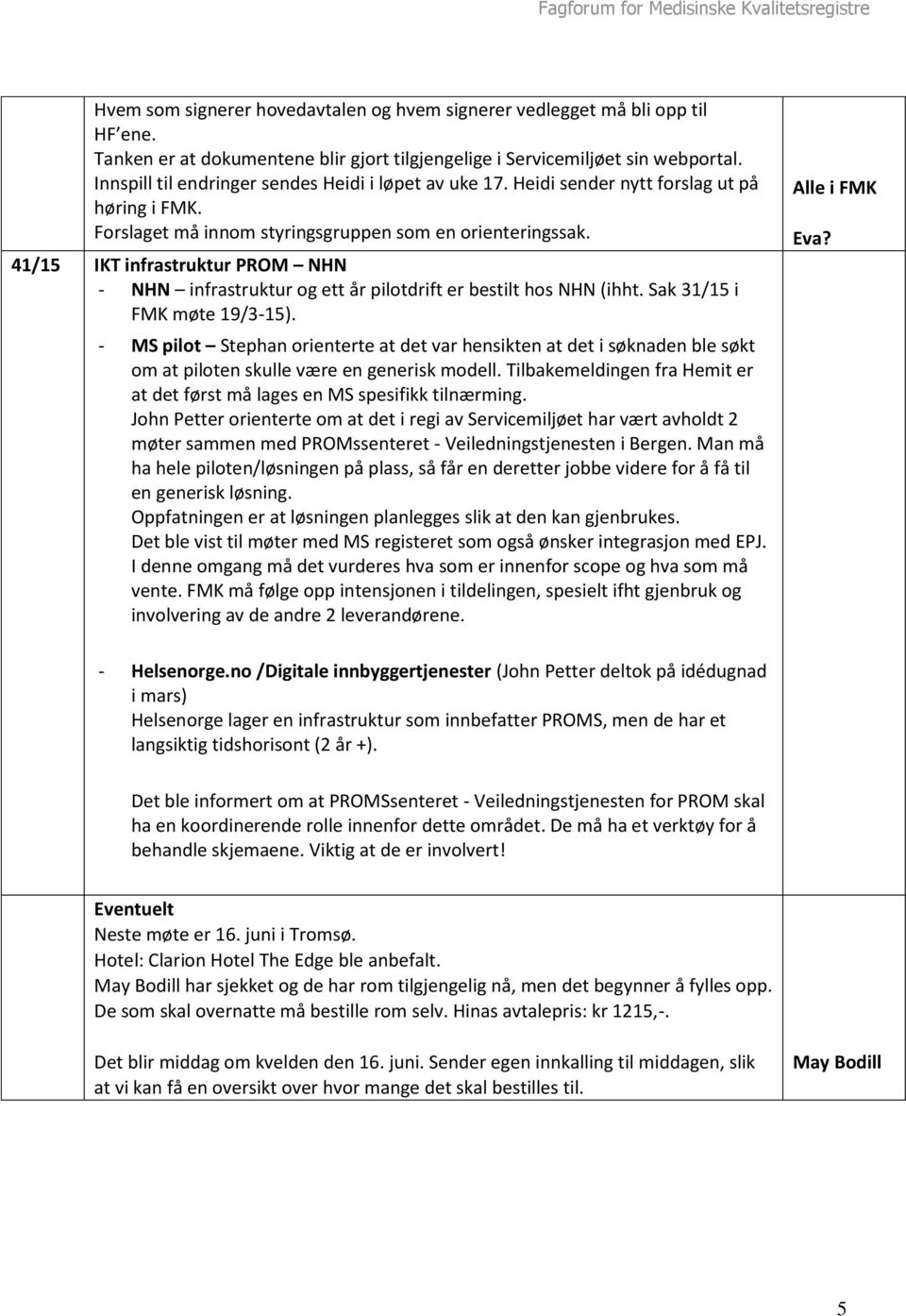 41/15 IKT infrastruktur PROM NHN - NHN infrastruktur og ett år pilotdrift er bestilt hos NHN (ihht. Sak 31/15 i FMK møte 19/3-15).