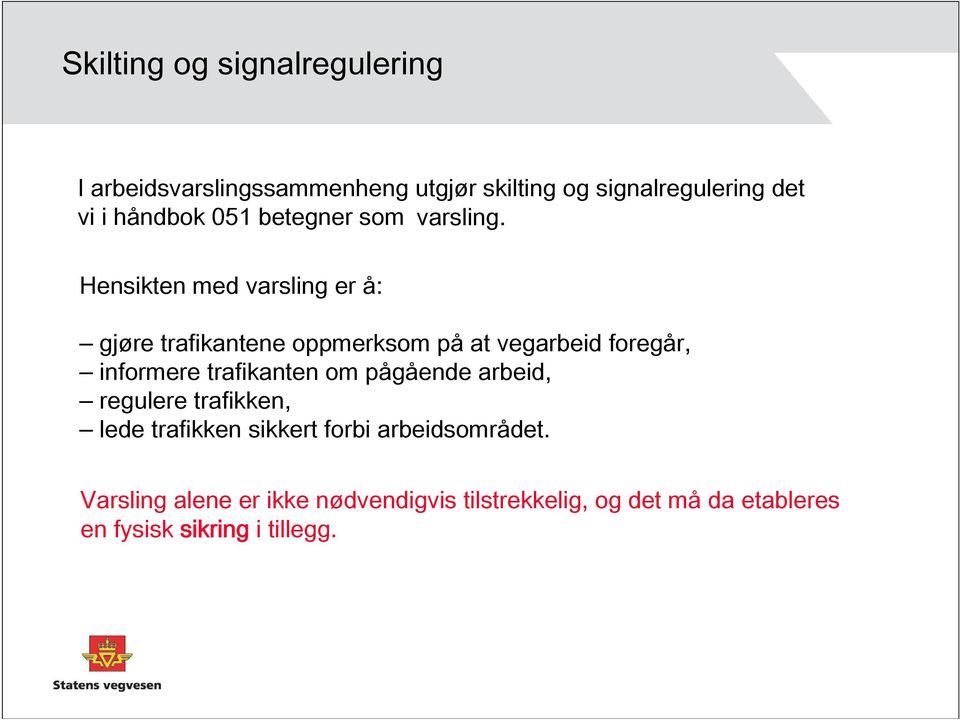 Hensikten med varsling er å: gjøre trafikantene oppmerksom på at vegarbeid foregår, informere