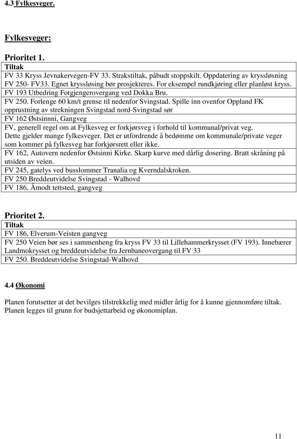 Spille inn ovenfor Oppland FK opprustning av strekningen Svingstad nord-svingstad sør FV 162 Østsinnni, Gangveg FV, generell regel om at Fylkesveg er forkjørsveg i forhold til kommunal/privat veg.