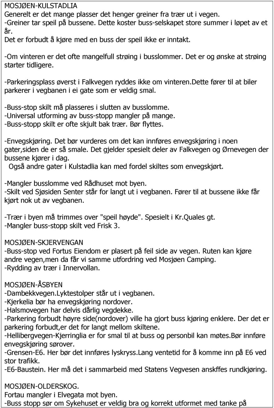 -Parkeringsplass øverst i Falkvegen ryddes ikke om vinteren.dette fører til at biler parkerer i vegbanen i ei gate som er veldig smal. -Buss-stop skilt må plasseres i slutten av busslomme.