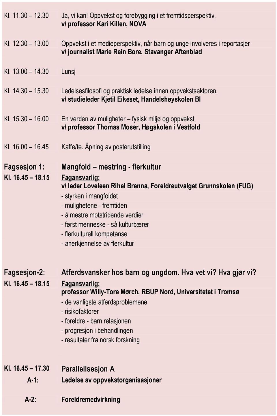 30 Ledelsesfilosofi og praktisk ledelse innen oppvekstsektoren, v/ studieleder Kjetil Eikeset, Handelshøyskolen BI Kl. 15.30 16.