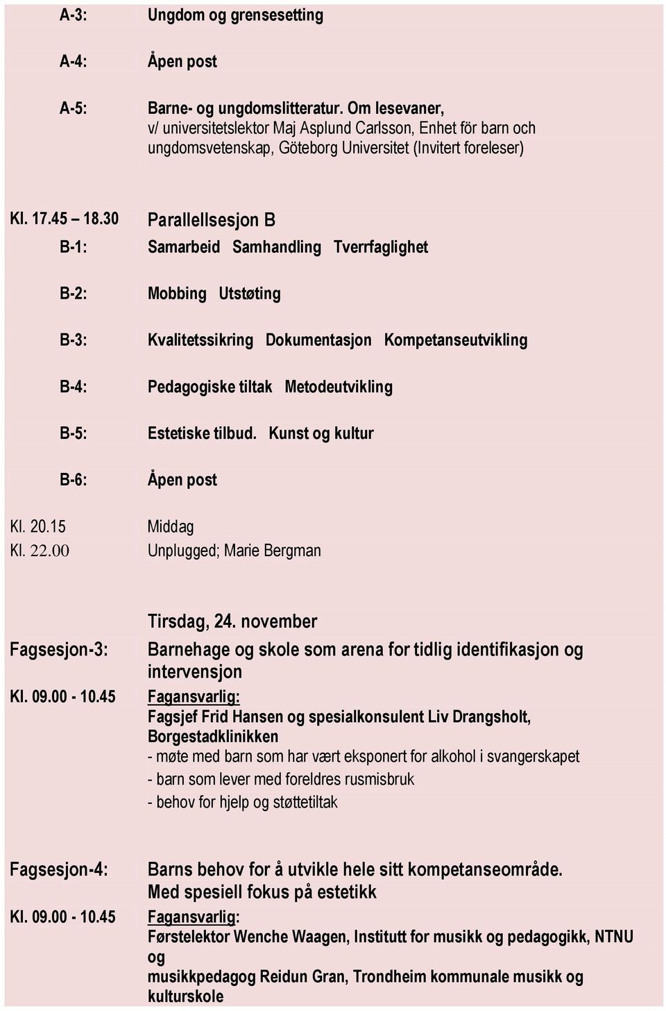 00 Parallellsesjon B Samarbeid Samhandling Tverrfaglighet Mobbing Utstøting Kvalitetssikring Dokumentasjon Kompetanseutvikling Pedagogiske tiltak Metodeutvikling Estetiske tilbud.