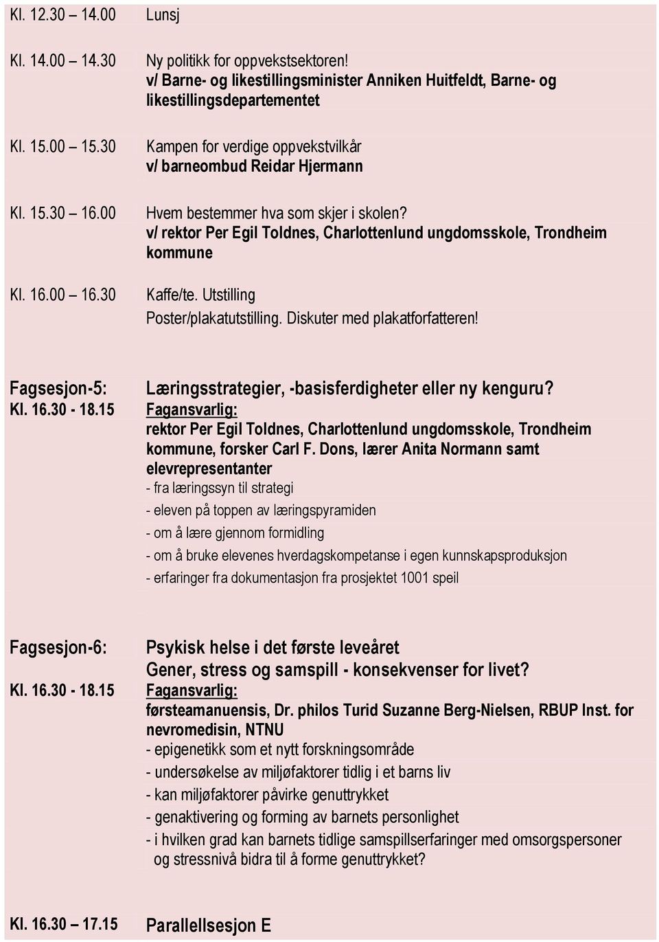 v/ rektor Per Egil Toldnes, Charlottenlund ungdomsskole, Trondheim kommune Kaffe/te. Utstilling Poster/plakatutstilling. Diskuter med plakatforfatteren! Fagsesjon-5: Kl. 16.30-18.