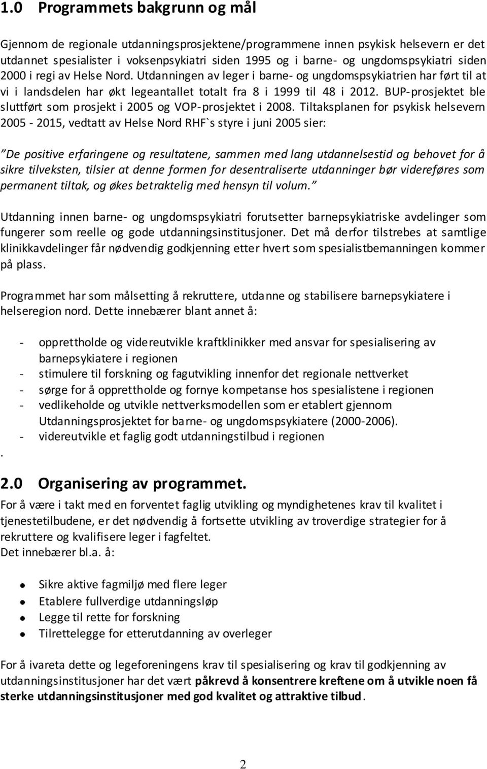 BUP-prosjektet ble sluttført som prosjekt i 2005 og VOP-prosjektet i 2008.