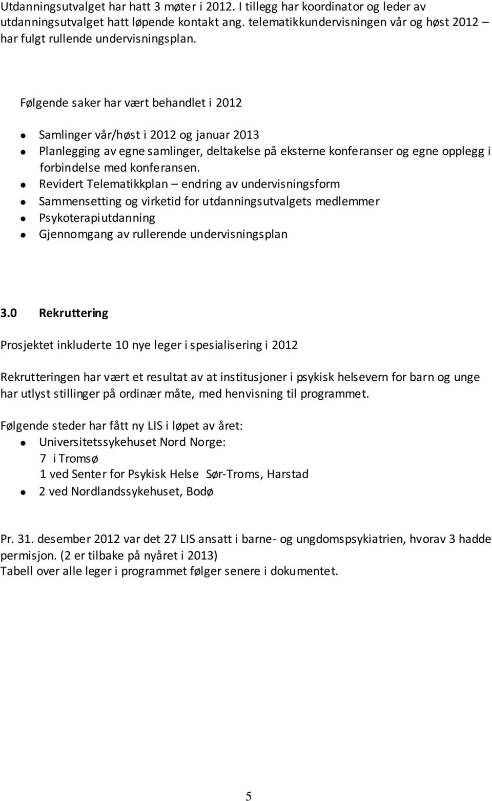 Følgende saker har vært behandlet i 2012 Samlinger vår/høst i 2012 og januar 2013 Planlegging av egne samlinger, deltakelse på eksterne konferanser og egne opplegg i forbindelse med konferansen.