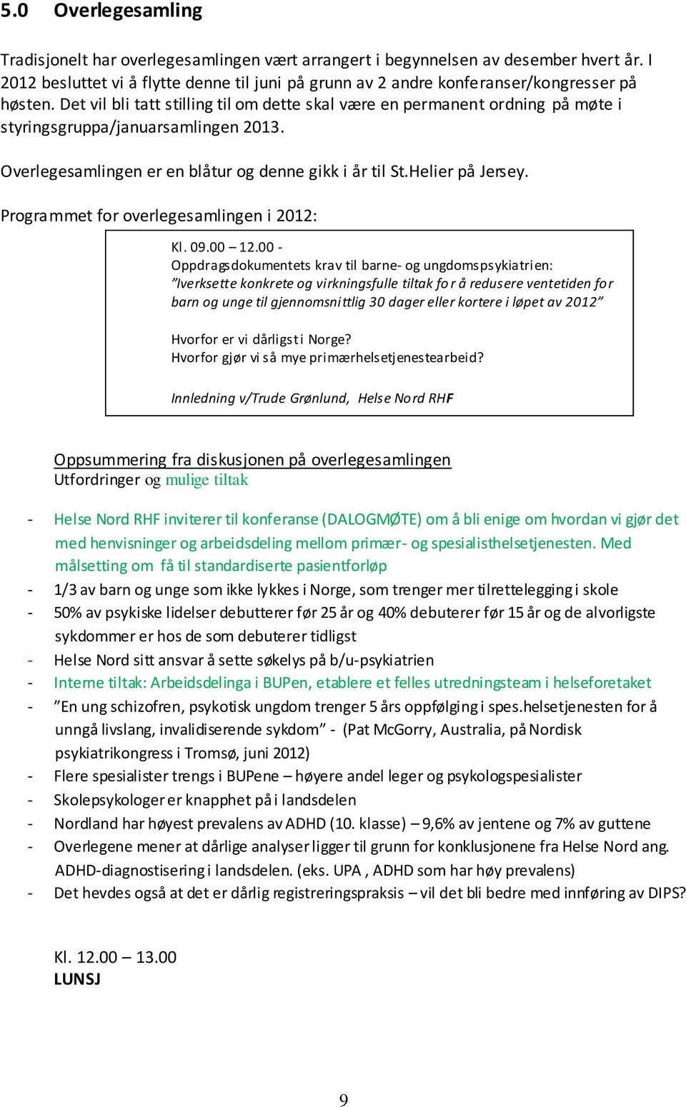 Det vil bli tatt stilling til om dette skal være en permanent ordning på møte i styringsgruppa/januarsamlingen 2013. Overlegesamlingen er en blåtur og denne gikk i år til St.Helier på Jersey.