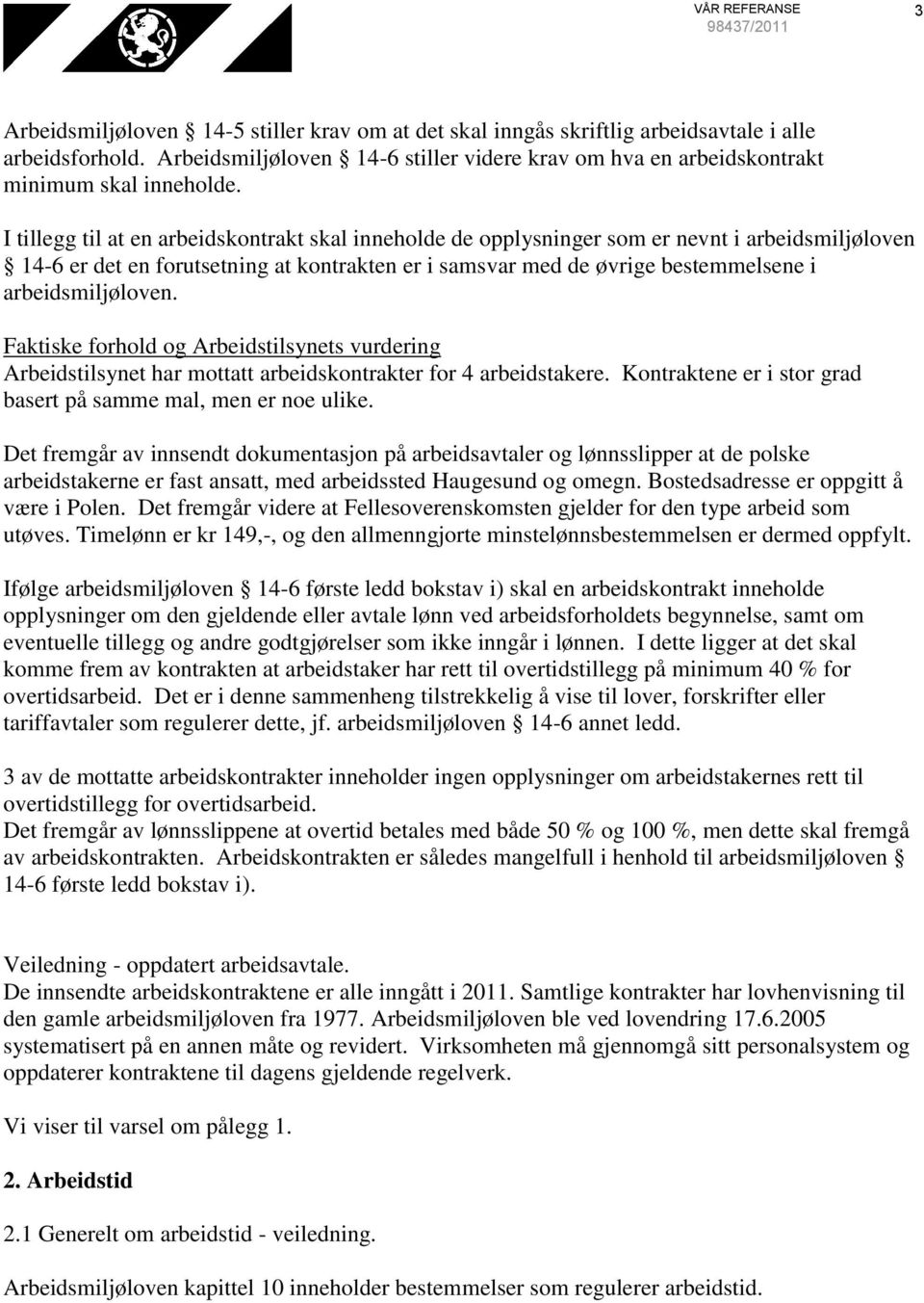 I tillegg til at en arbeidskontrakt skal inneholde de opplysninger som er nevnt i arbeidsmiljøloven 14-6 er det en forutsetning at kontrakten er i samsvar med de øvrige bestemmelsene i