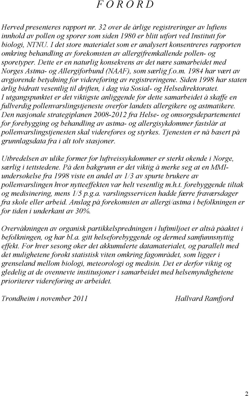 Dette er en naturlig konsekvens av det nære samarbeidet med Norges Astma- og Allergiforbund (NAAF), som særlig f.o.m. 1984 har vært av avgjørende betydning for videreføring av registreringene.