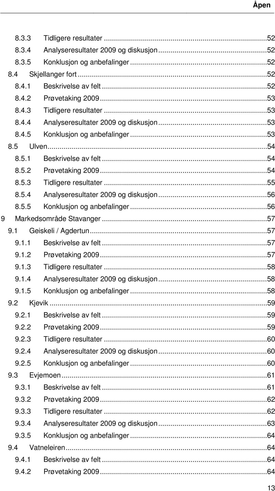 5.4 Analyseresultater 2009 og diskusjon...56 8.5.5 Konklusjon og anbefalinger...56 9 Markedsområde Stavanger...57 9.1 Geiskeli / Agdertun...57 9.1.1 Beskrivelse av felt...57 9.1.2 Prøvetaking 2009.