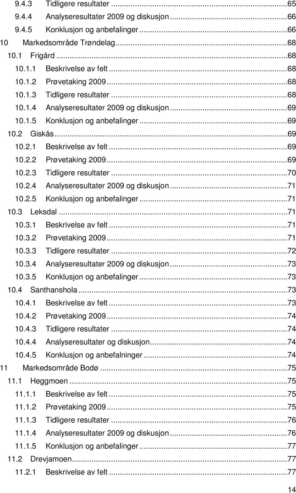 ..69 10.2.3 Tidligere resultater...70 10.2.4 Analyseresultater 2009 og diskusjon...71 10.2.5 Konklusjon og anbefalinger...71 10.3 Leksdal...71 10.3.1 Beskrivelse av felt...71 10.3.2 Prøvetaking 2009.