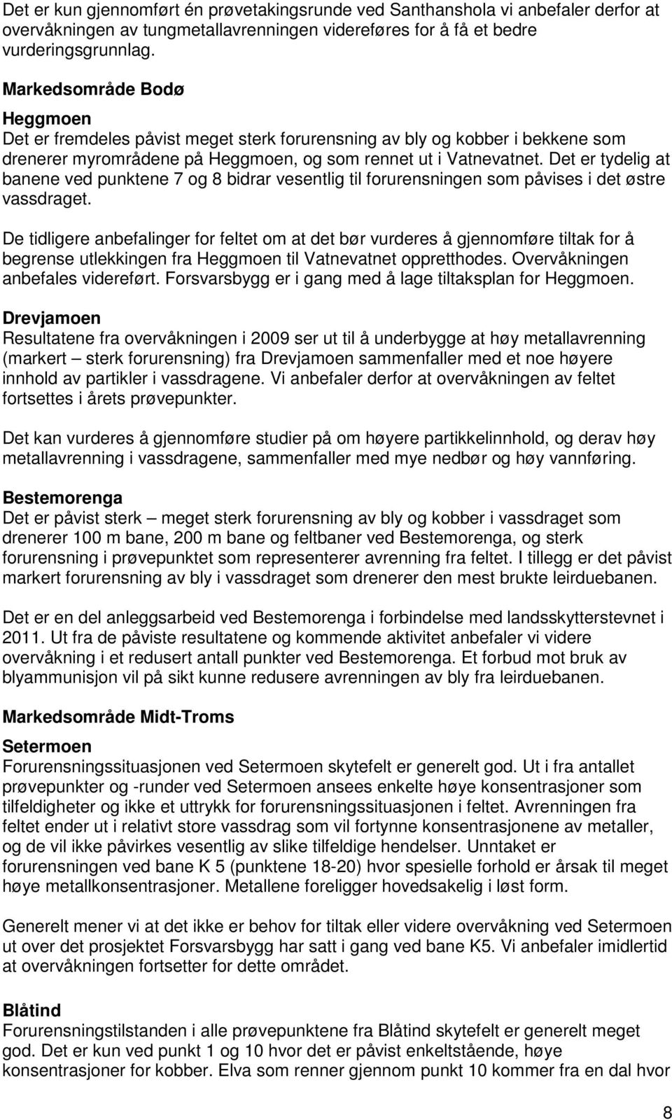 Det er tydelig at banene ved punktene 7 og 8 bidrar vesentlig til forurensningen som påvises i det østre vassdraget.