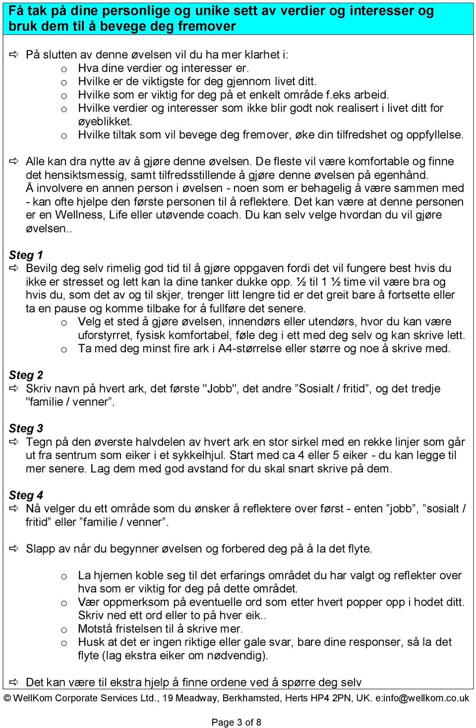 o Hvilke verdier og interesser som ikke blir godt nok realisert i livet ditt for øyeblikket. o Hvilke tiltak som vil bevege deg fremover, øke din tilfredshet og oppfyllelse.