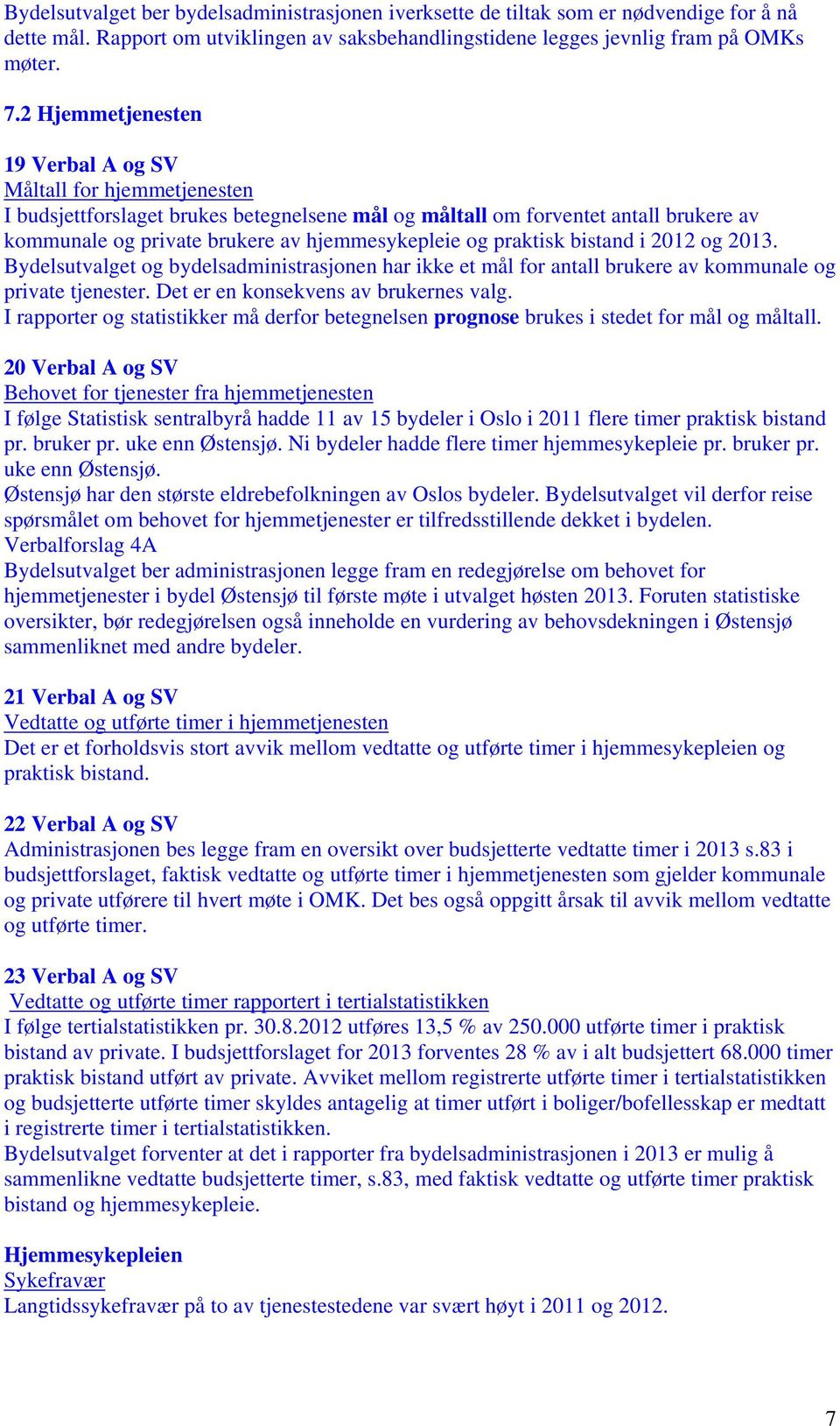 og praktisk bistand i 2012 og 2013. Bydelsutvalget og bydelsadministrasjonen har ikke et mål for antall brukere av kommunale og private tjenester. Det er en konsekvens av brukernes valg.