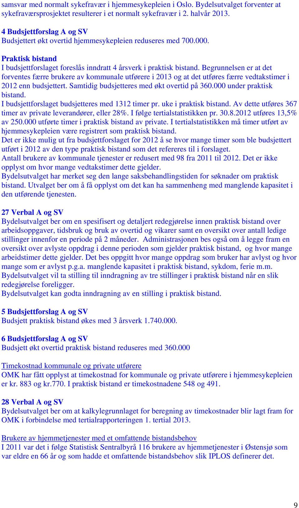 Begrunnelsen er at det forventes færre brukere av kommunale utførere i 2013 og at det utføres færre vedtakstimer i 2012 enn budsjettert. Samtidig budsjetteres med økt overtid på 360.