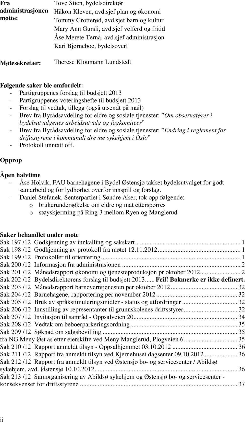 sjef administrasjon Kari Bjørneboe, bydelsoverl Therese Kloumann Lundstedt Følgende saker ble omfordelt: - Partigruppenes forslag til budsjett 2013 - Partigruppenes voteringshefte til budsjett 2013 -