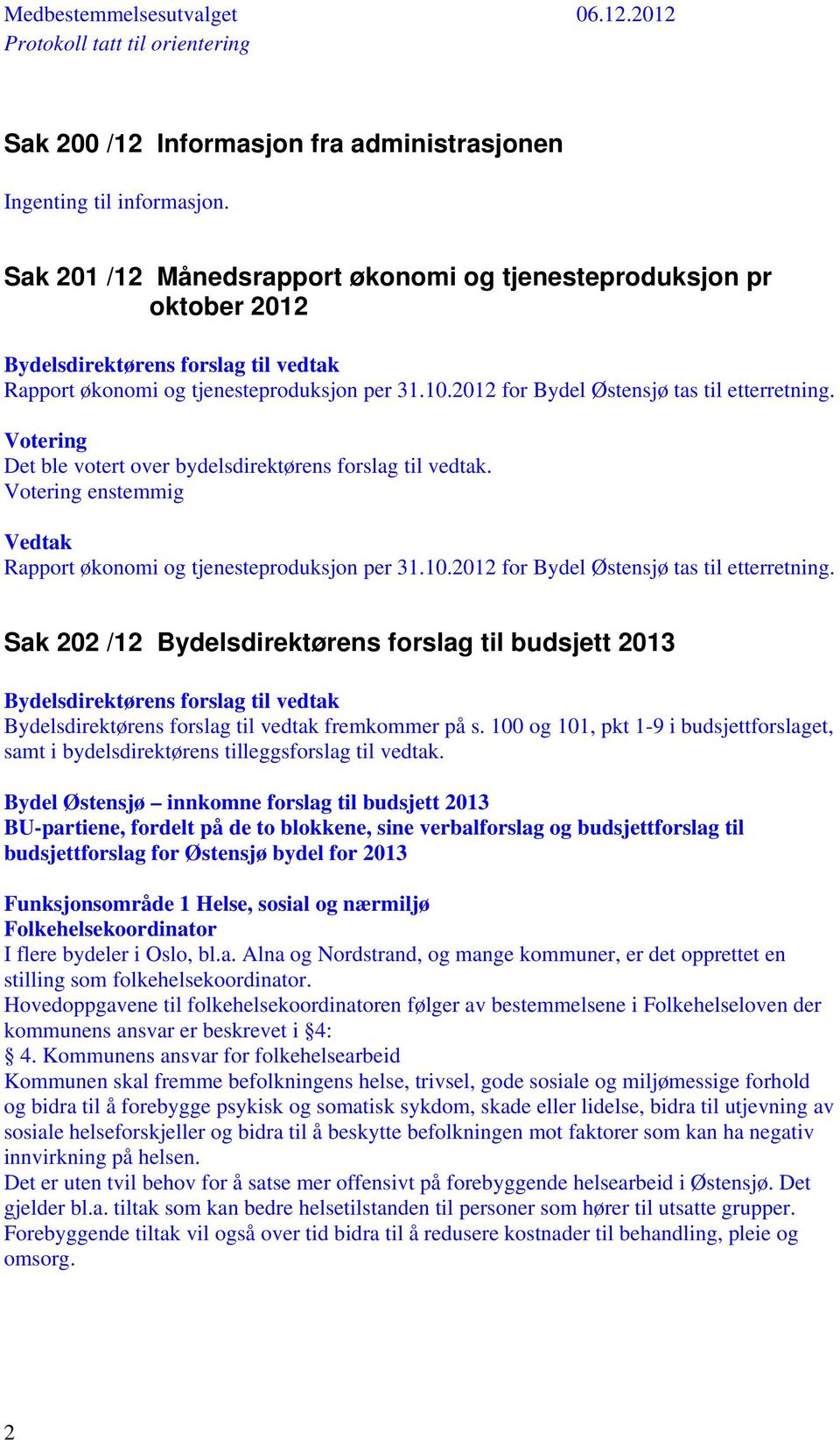 2012 for Bydel Østensjø tas til etterretning. Votering Det ble votert over bydelsdirektørens forslag til vedtak. Votering enstemmig Vedtak Rapport økonomi og tjenesteproduksjon per 31.10.