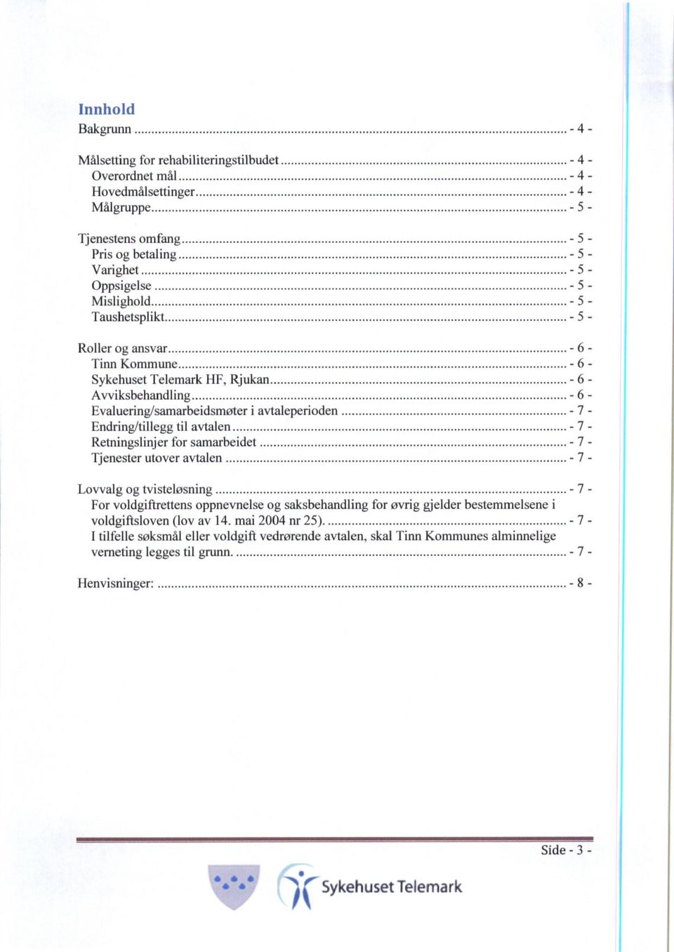 - 7 - Endring/tillegg til avtalen - 7 - Retningslinjer for samarbeidet - 7 - Tjenester utover avtalen - 7 - Lovvalg og tvisteløsning - 7 - For voldgiftrettens oppnevnelse og saksbehandling for øvrig