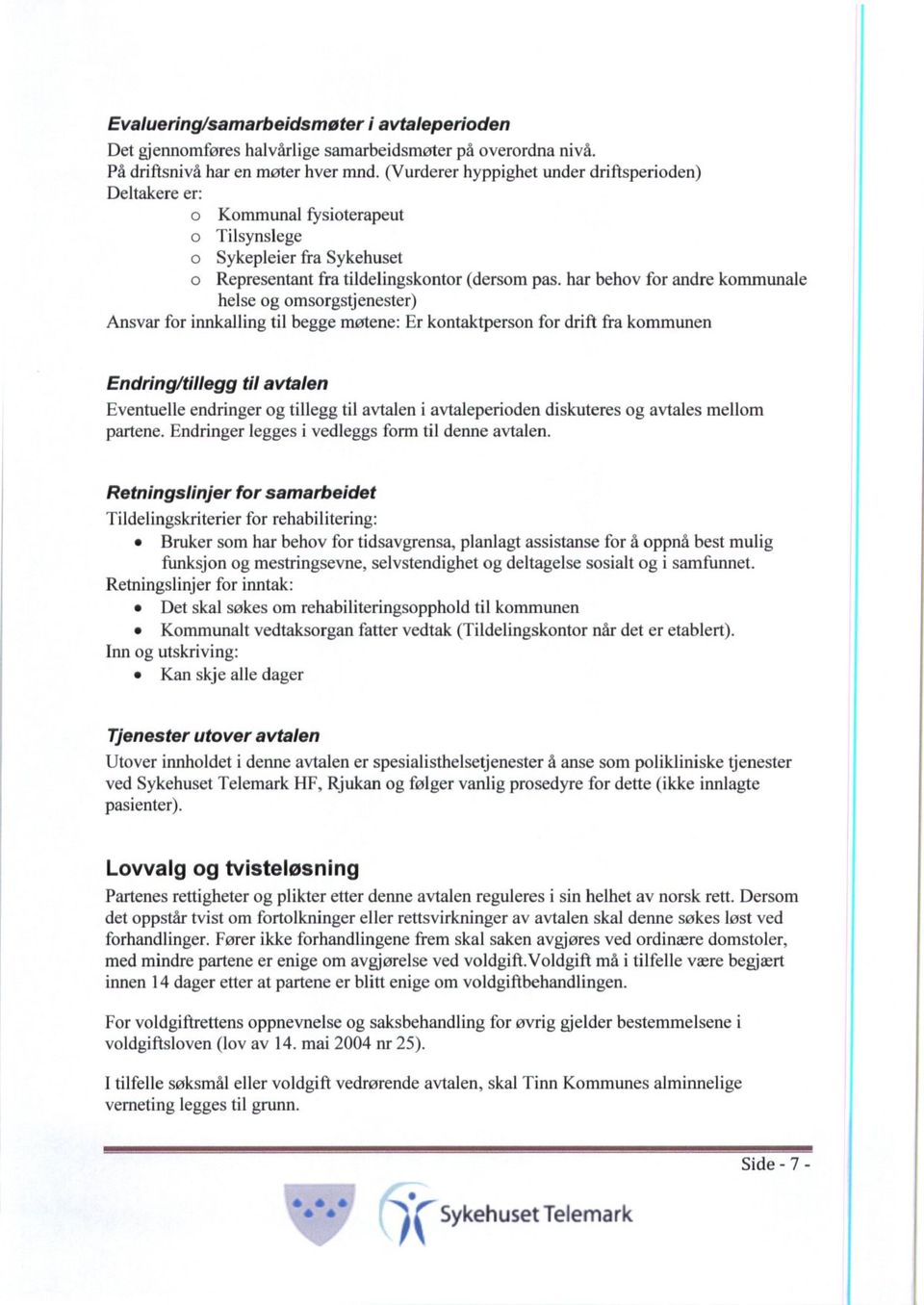 har behov for andre kommunale helse og omsorgstjenester) Ansvar for innkalling til begge møtene: Er kontaktperson for drift fra kommunen Endring/tillegg til avtalen Eventuelle endringer og tillegg