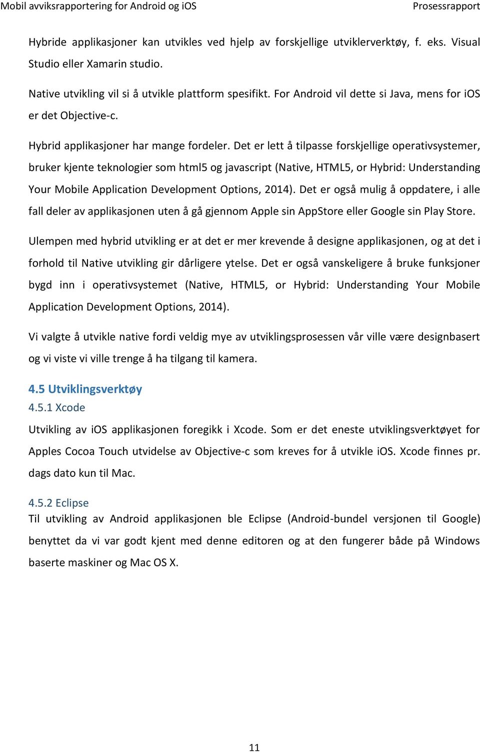 Det er lett å tilpasse forskjellige operativsystemer, bruker kjente teknologier som html5 og javascript (Native, HTML5, or Hybrid: Understanding Your Mobile Application Development Options, 2014).