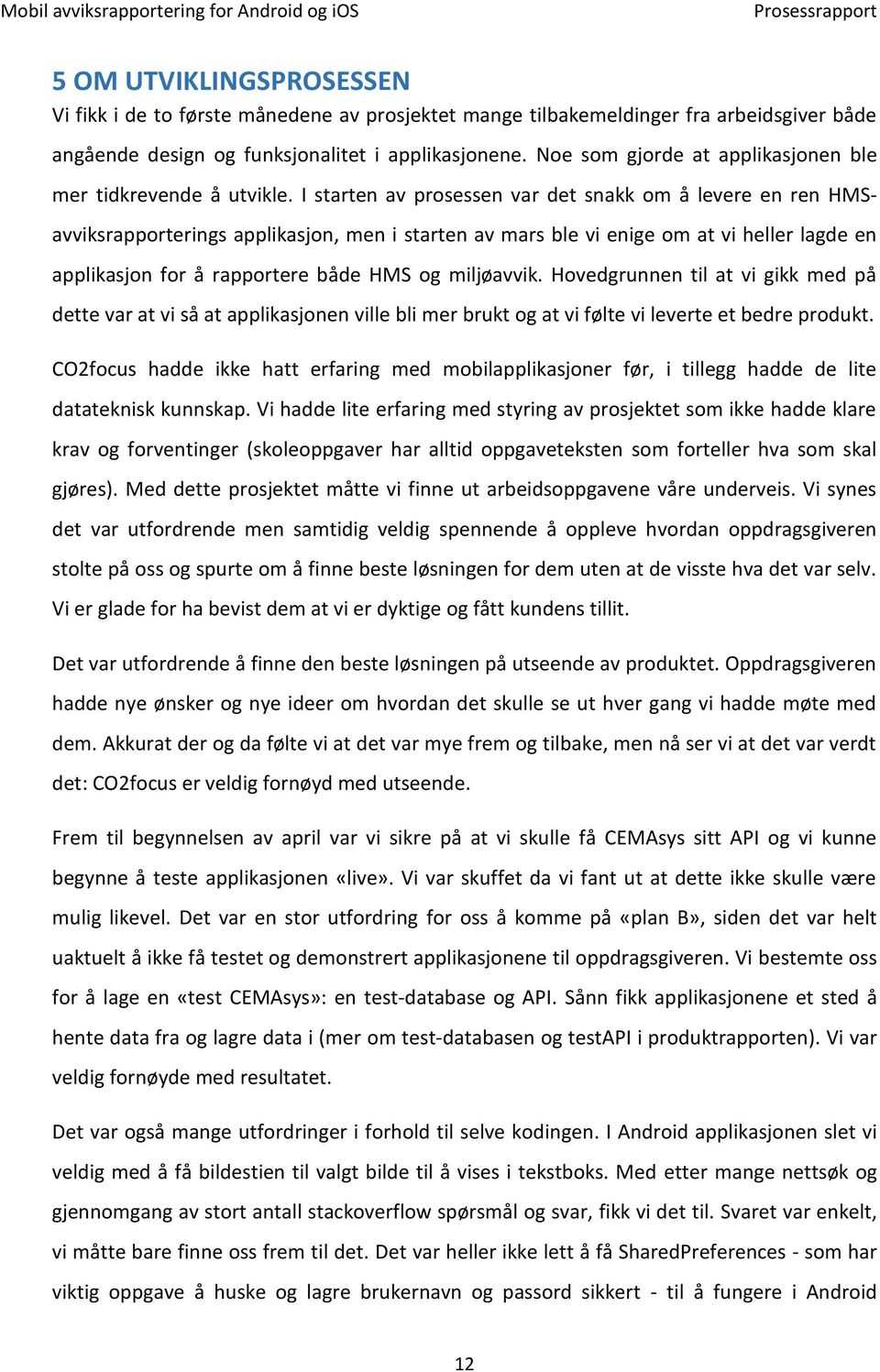 I starten av prosessen var det snakk om å levere en ren HMSavviksrapporterings applikasjon, men i starten av mars ble vi enige om at vi heller lagde en applikasjon for å rapportere både HMS og