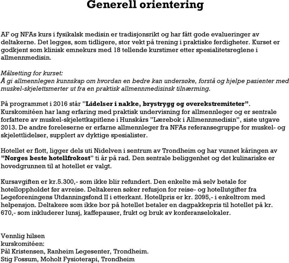 Målsetting for kurset: Å gi allmennlegen kunnskap om hvordan en bedre kan undersøke, forstå og hjelpe pasienter med muskel-skjelettsmerter ut fra en praktisk allmennmedisinsk tilnærming.
