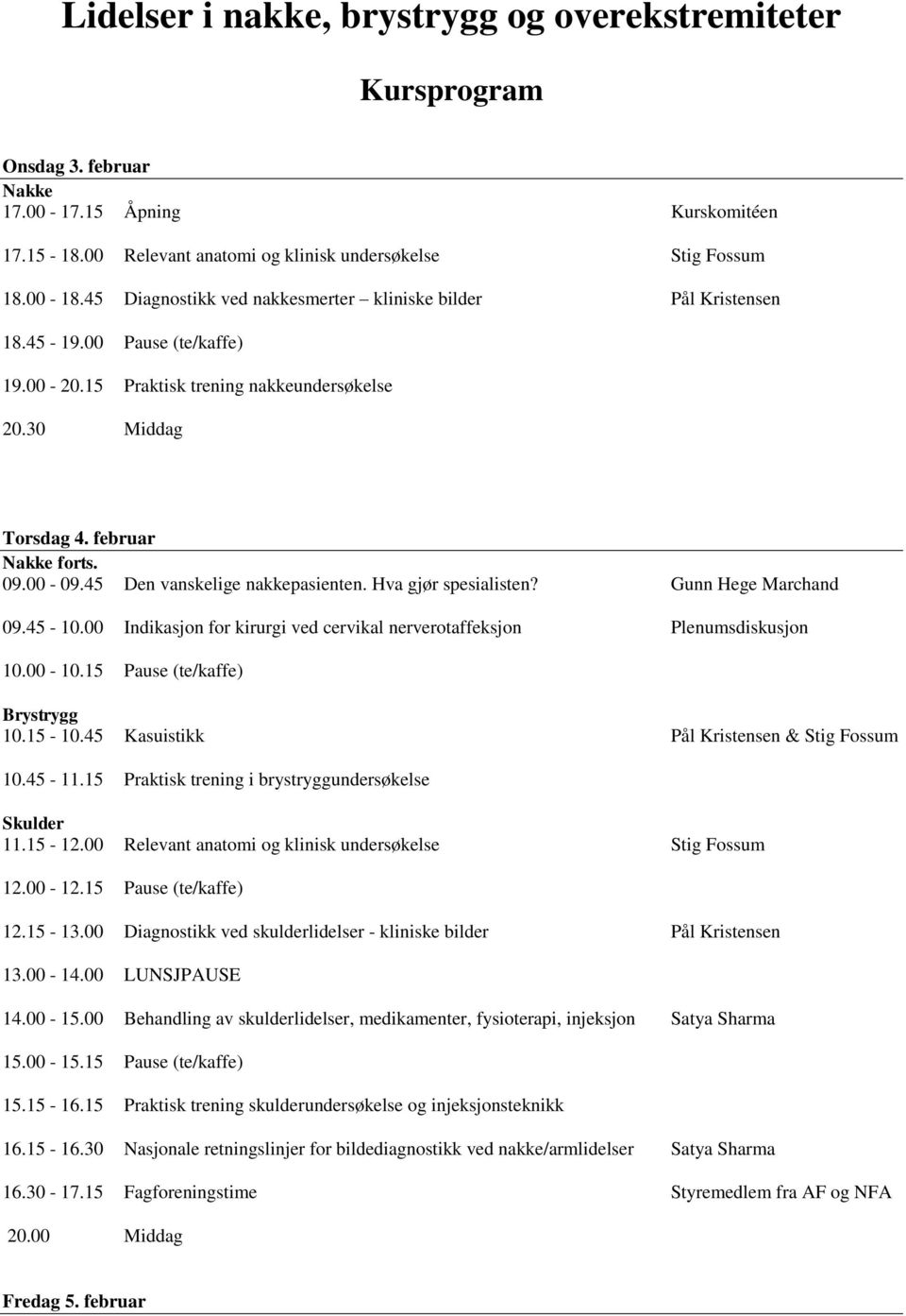 45 Den vanskelige nakkepasienten. Hva gjør spesialisten? Gunn Hege Marchand 09.45-10.00 Indikasjon for kirurgi ved cervikal nerverotaffeksjon Plenumsdiskusjon 10.00-10.