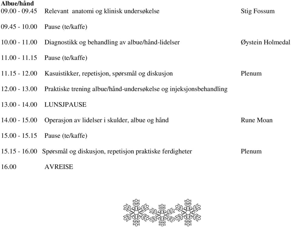 00 Kasuistikker, repetisjon, spørsmål og diskusjon Plenum 12.00-13.00 Praktiske trening albue/hånd-undersøkelse og injeksjonsbehandling 13.