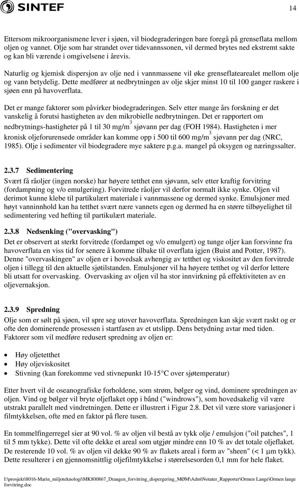 Naturlig og kjemisk dispersjon av olje ned i vannmassene vil øke grenseflatearealet mellom olje og vann betydelig.