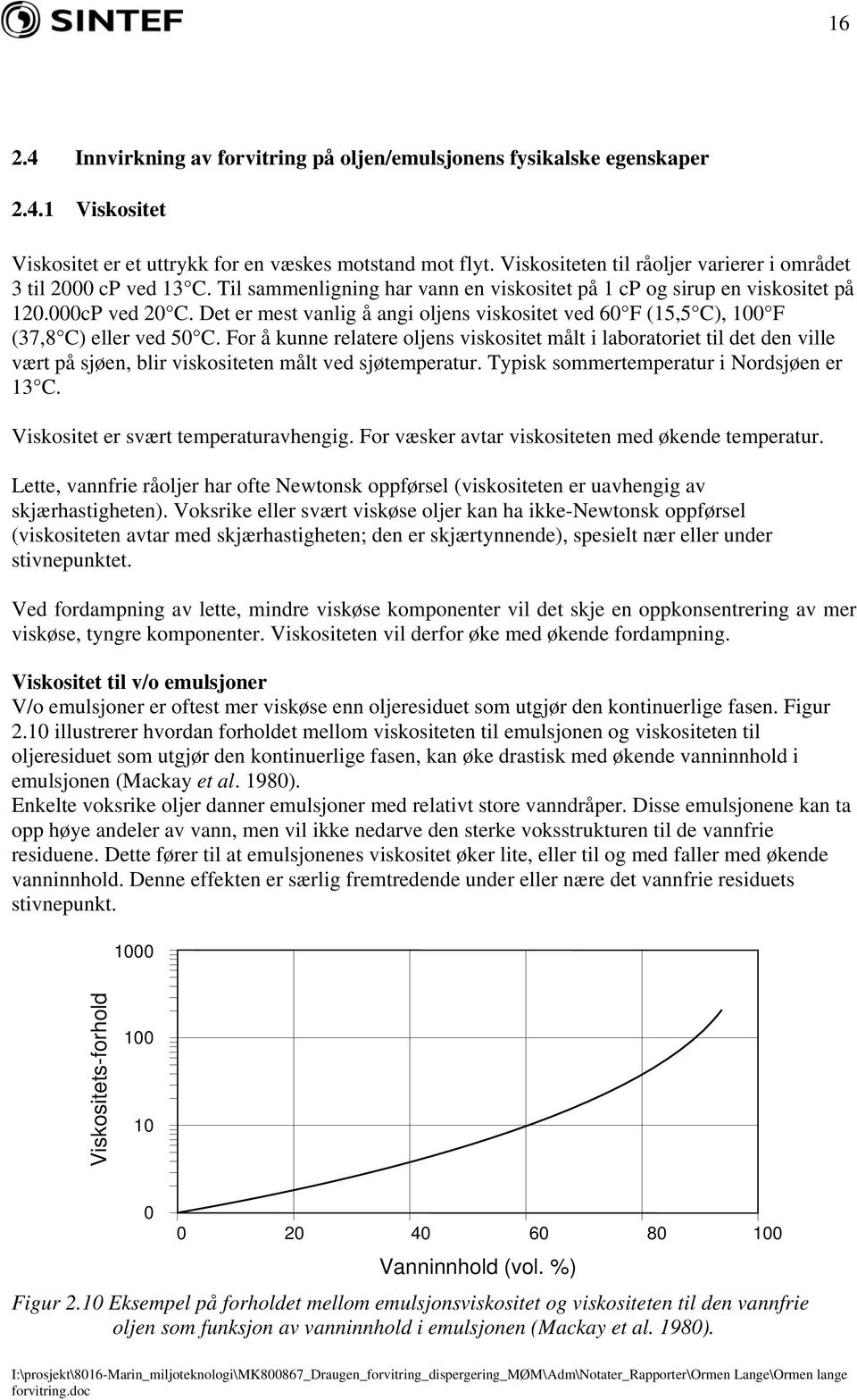 Det er mest vanlig å angi oljens viskositet ved 60 F (15,5 C), 100 F (37,8 C) eller ved 50 C.