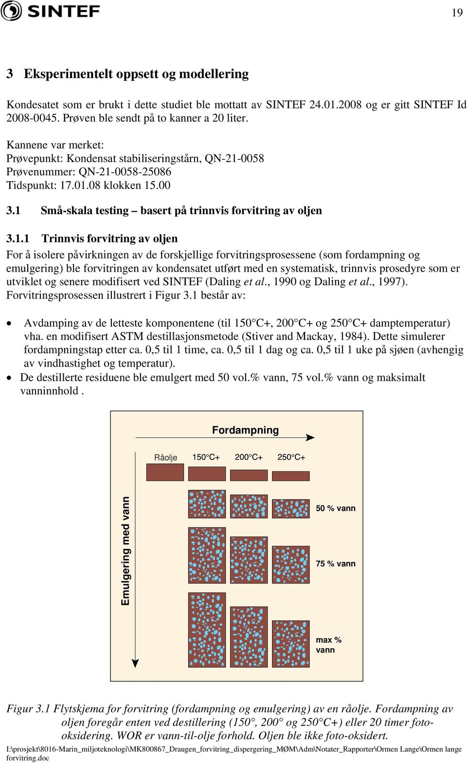 1.1 Trinnvis forvitring av oljen For å isolere påvirkningen av de forskjellige forvitringsprosessene (som fordampning og emulgering) ble forvitringen av kondensatet utført med en systematisk,