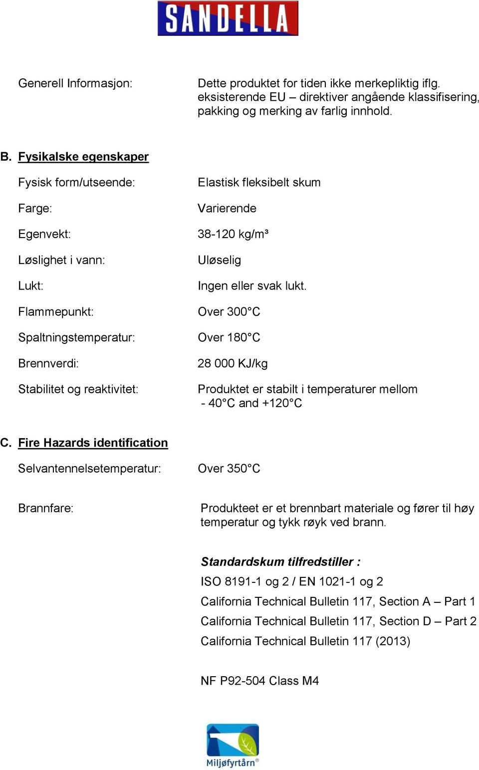 Flammepunkt: Over 300 C Spaltningstemperatur: Over 180 C Brennverdi: Stabilitet og reaktivitet: 28 000 KJ/kg Produktet er stabilt i temperaturer mellom - 40 C and +120 C C.