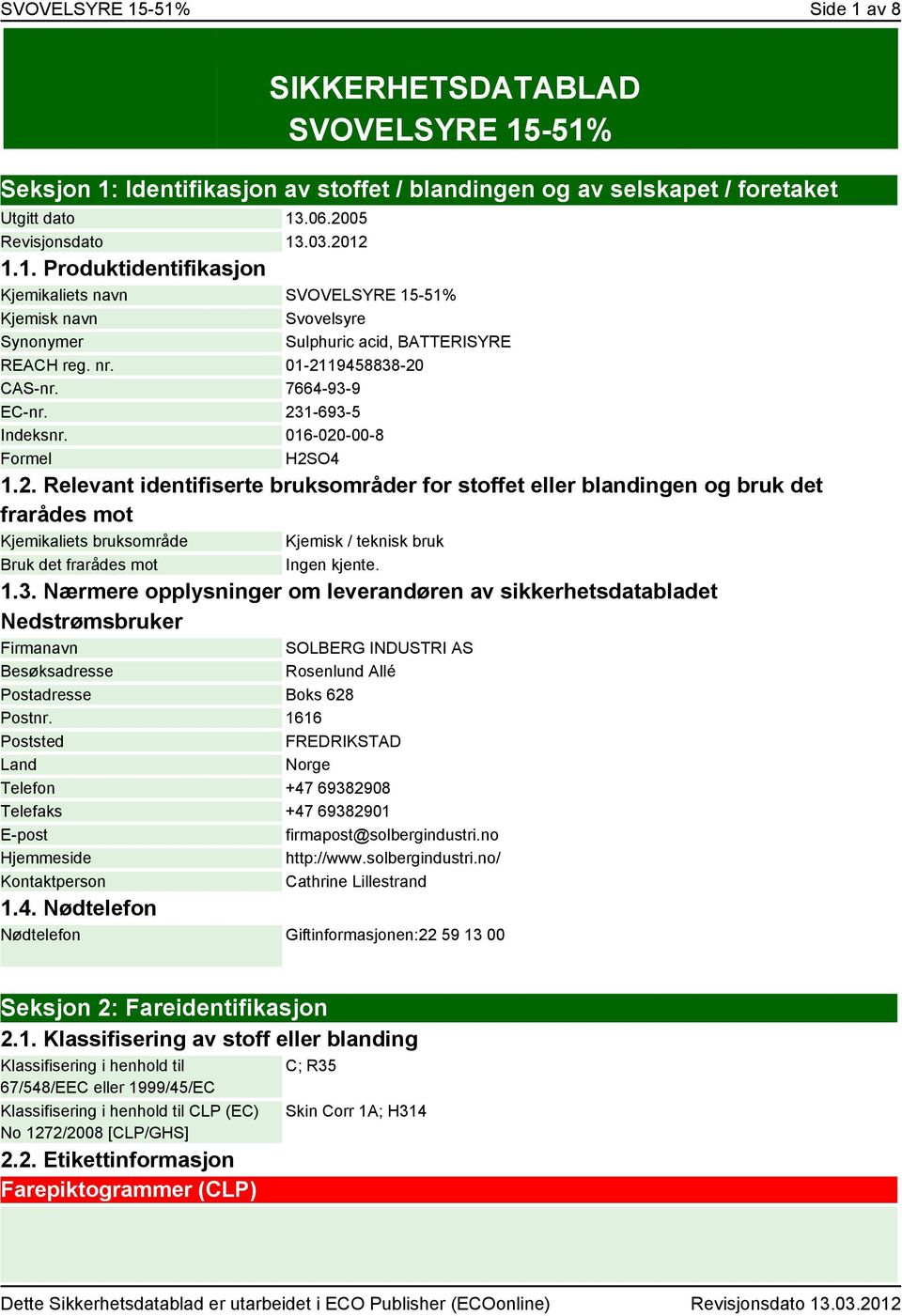 1.3. Nærmere opplysninger om leverandøren av sikkerhetsdatabladet Nedstrømsbruker Firmanavn SOLBERG INDUSTRI AS Besøksadresse Rosenlund Allé Postadresse Boks 628 Postnr.