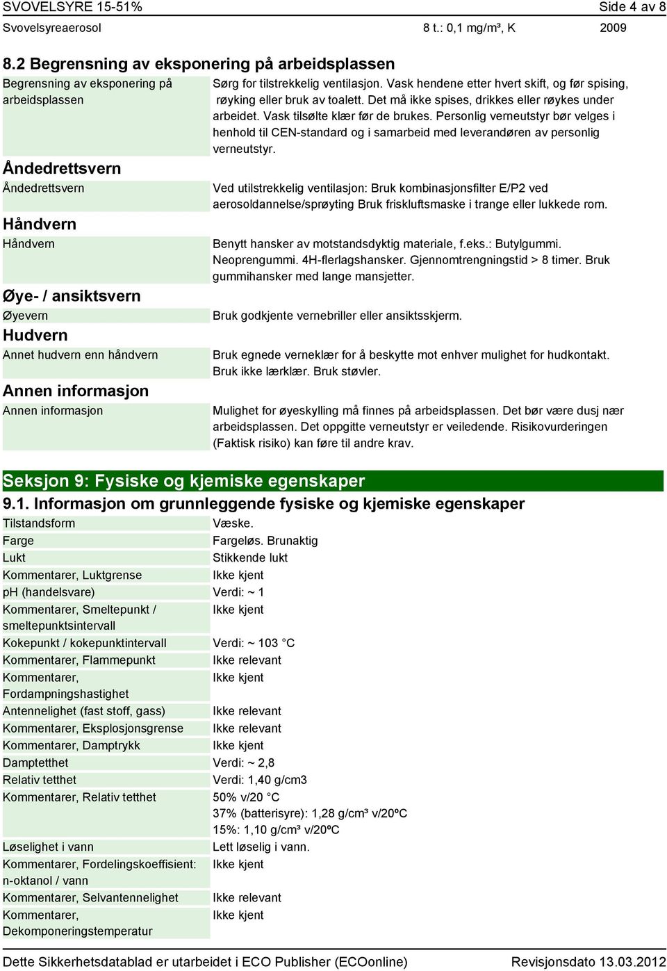 håndvern Annen informasjon Annen informasjon Sørg for tilstrekkelig ventilasjon. Vask hendene etter hvert skift, og før spising, røyking eller bruk av toalett.