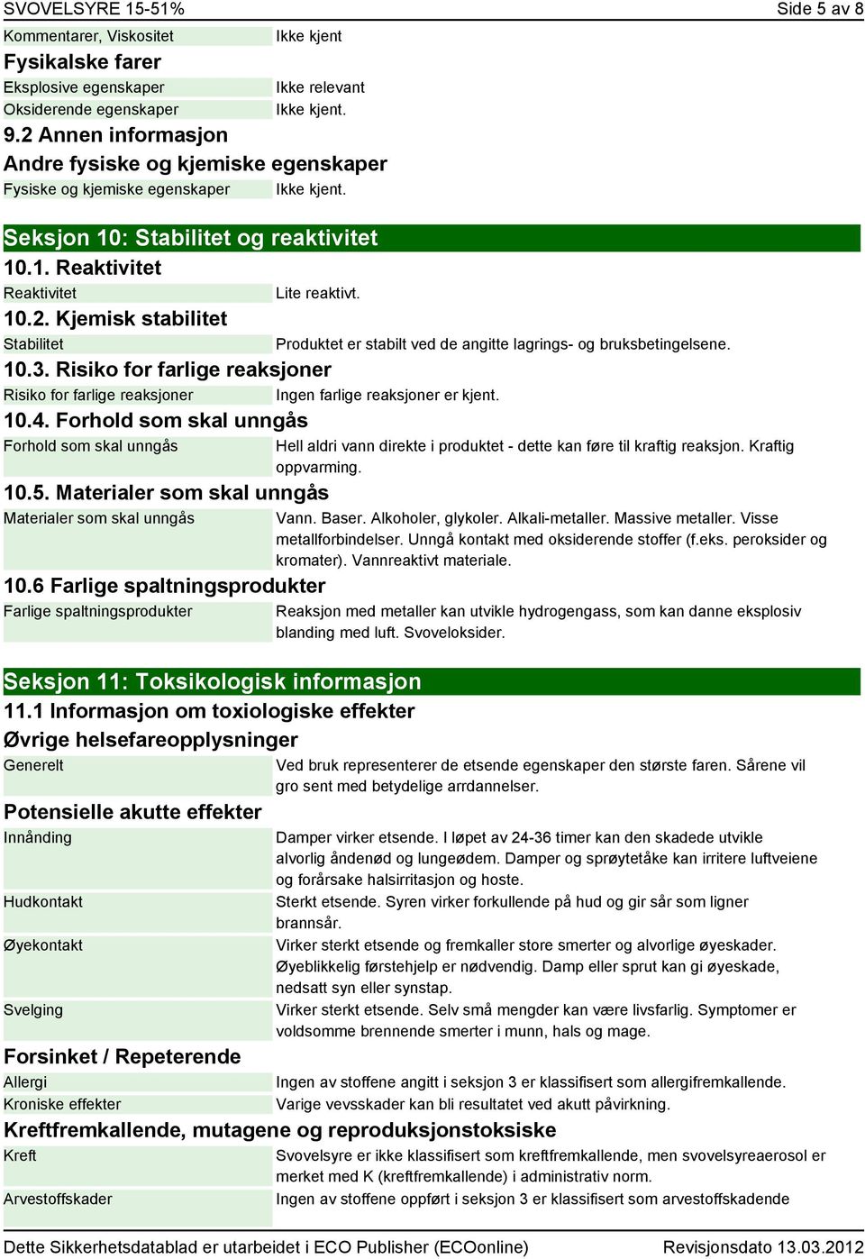 3. Risiko for farlige reaksjoner Risiko for farlige reaksjoner Ingen farlige reaksjoner er kjent. 10.4. Forhold som skal unngås Forhold som skal unngås 10.5.