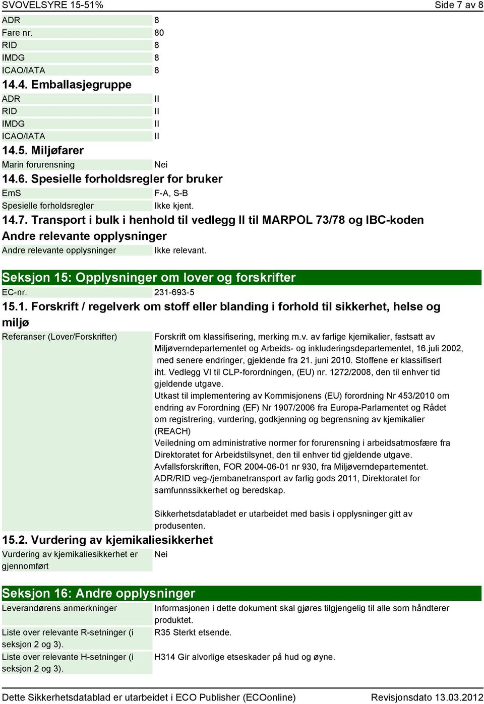 Transport i bulk i henhold til vedlegg II til MARPOL 73/78 og IBC-koden Andre relevante opplysninger Andre relevante opplysninger Ikke relevant. Seksjon 15: Opplysninger om lover og forskrifter EC-nr.