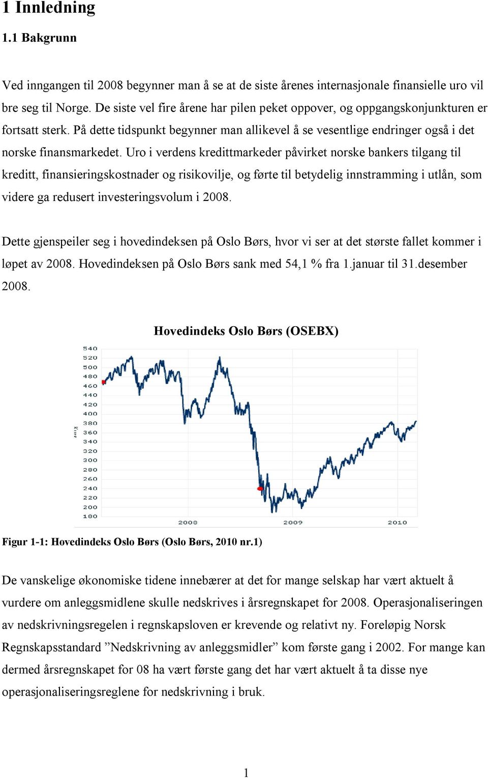 Uro i verdens kredittmarkeder påvirket norske bankers tilgang til kreditt, finansieringskostnader og risikovilje, og førte til betydelig innstramming i utlån, som videre ga redusert investeringsvolum