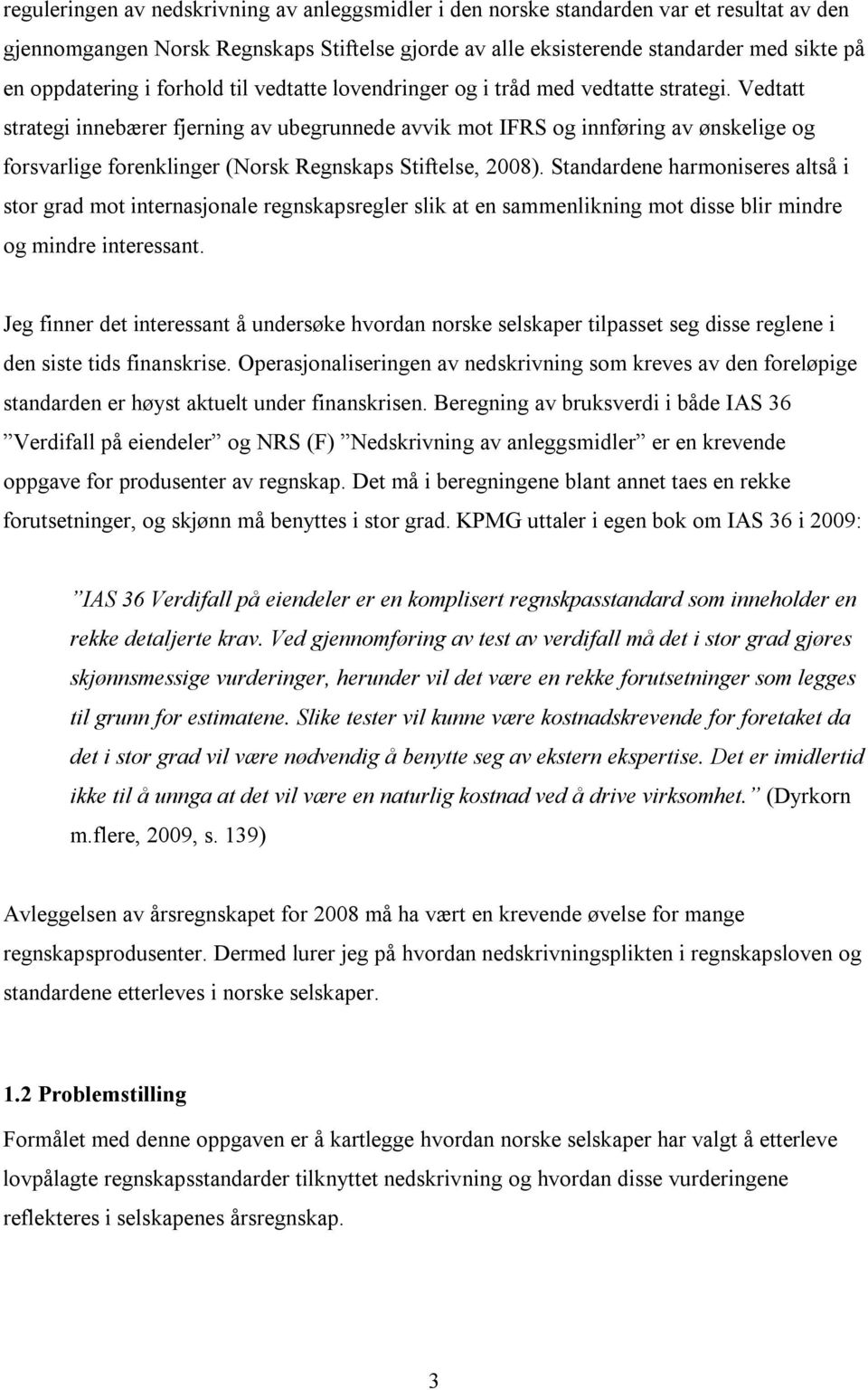 Vedtatt strategi innebærer fjerning av ubegrunnede avvik mot IFRS og innføring av ønskelige og forsvarlige forenklinger (Norsk Regnskaps Stiftelse, 2008).