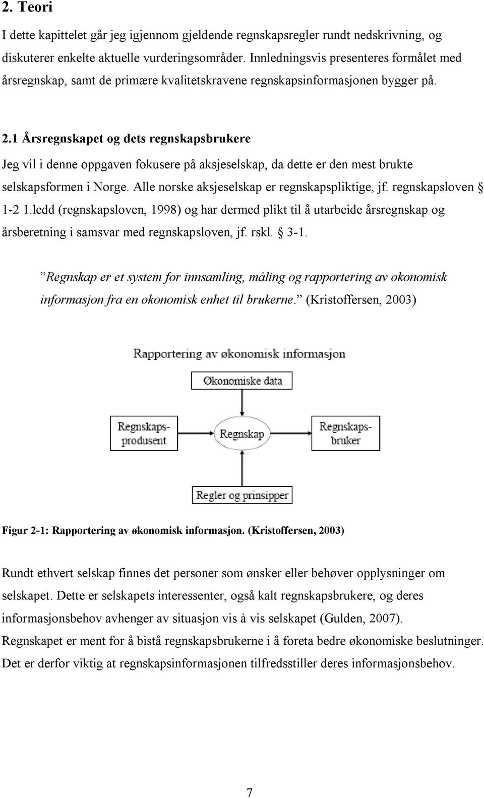 1 Årsregnskapet og dets regnskapsbrukere Jeg vil i denne oppgaven fokusere på aksjeselskap, da dette er den mest brukte selskapsformen i Norge. Alle norske aksjeselskap er regnskapspliktige, jf.