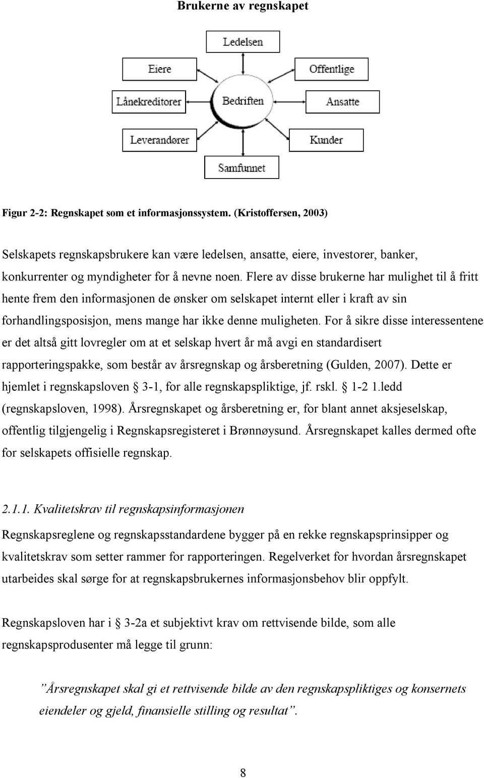 Flere av disse brukerne har mulighet til å fritt hente frem den informasjonen de ønsker om selskapet internt eller i kraft av sin forhandlingsposisjon, mens mange har ikke denne muligheten.