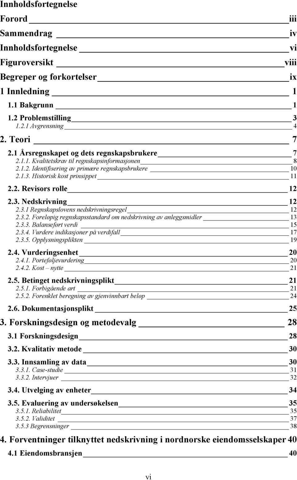 3. Nedskrivning 12 2.3.1 Regnskapslovens nedskrivningsregel 12 2.3.2. Foreløpig regnskapsstandard om nedskrivning av anleggsmidler 13 2.3.3. Balanseført verdi 15 2.3.4.