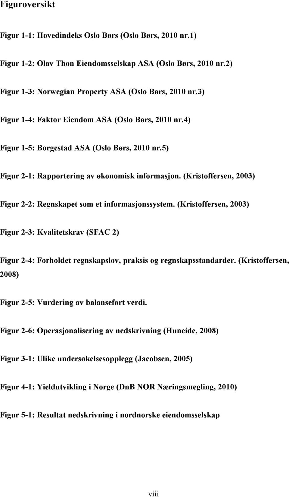 (Kristoffersen, 2003) Figur 2-2: Regnskapet som et informasjonssystem. (Kristoffersen, 2003) Figur 2-3: Kvalitetskrav (SFAC 2) Figur 2-4: Forholdet regnskapslov, praksis og regnskapsstandarder.