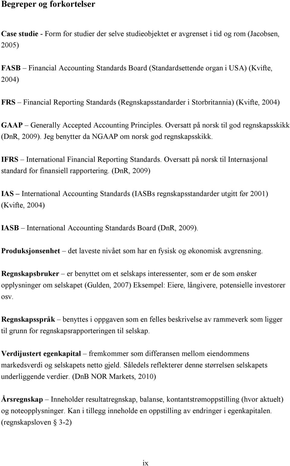 Oversatt på norsk til god regnskapsskikk (DnR, 2009). Jeg benytter da NGAAP om norsk god regnskapsskikk. IFRS International Financial Reporting Standards.