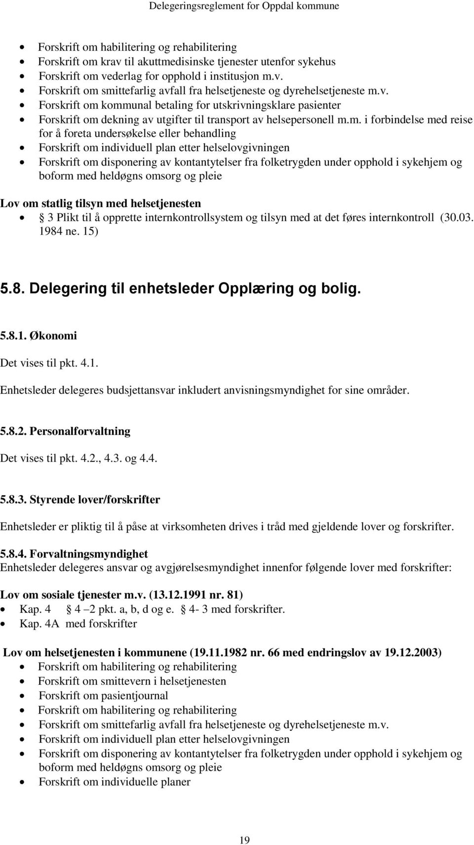 kommunal betaling for utskrivningsklare pasienter Forskrift om dekning av utgifter til transport av helsepersonell m.m. i forbindelse med reise for å foreta undersøkelse eller behandling Forskrift om