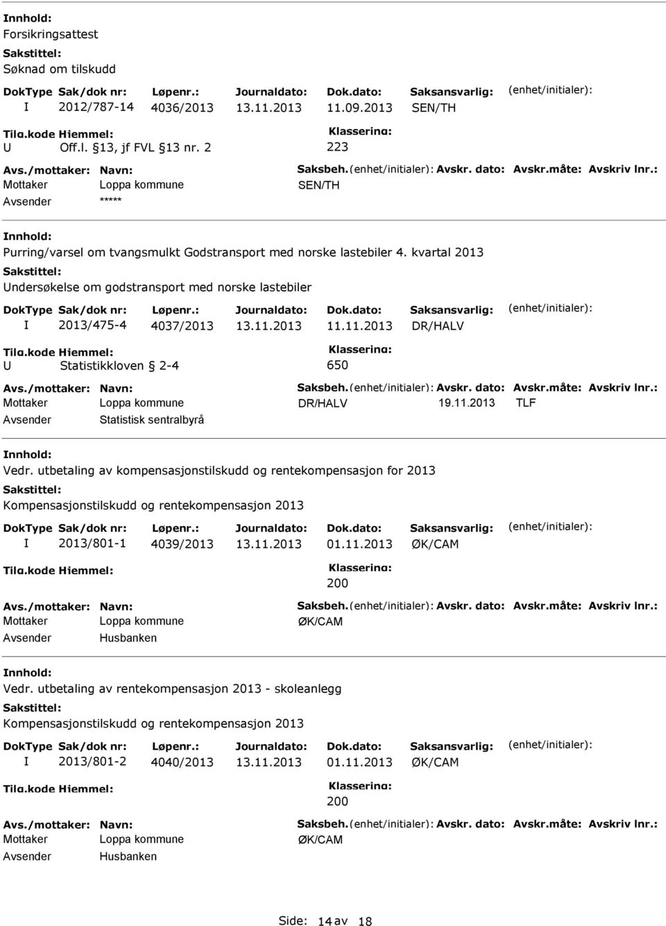 kvartal 2013 ndersøkelse om godstransport med norske lastebiler 2013/475-4 4037/2013 DR/HALV Statistikkloven 2-4 650 DR/HALV 19.11.2013 TLF Statistisk sentralbyrå Vedr.