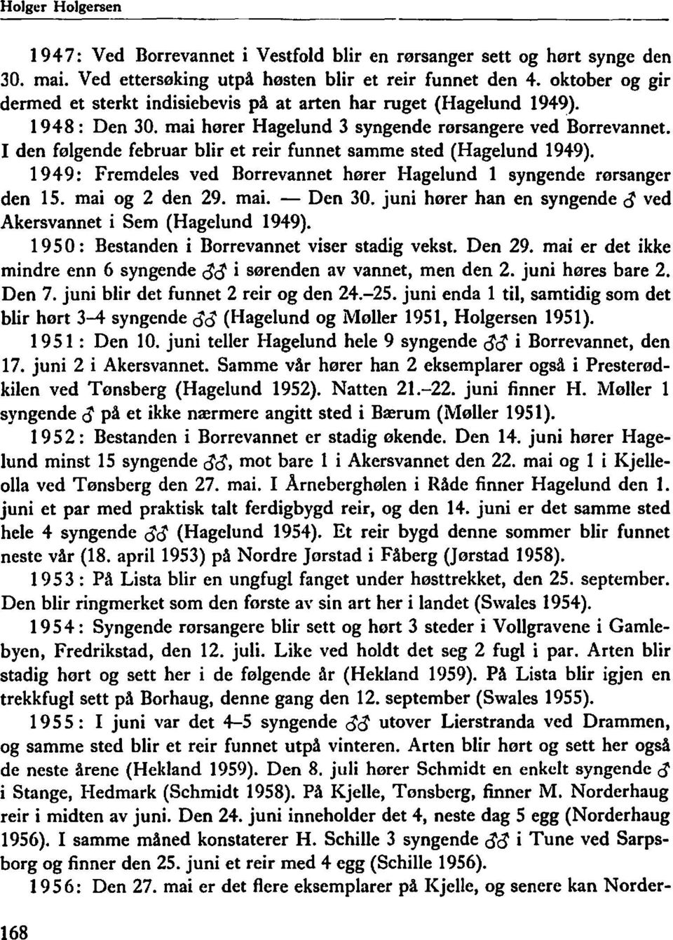 Borrevannet hører Hagelund l syngende rørsanger den 15 mai og 2 den 29 mai - Den 30 juni hører han en syngende ~ ved Akersvannet i Sem (Hagelund 1949) 195 O: Bestanden i Borrevannet viser stadig