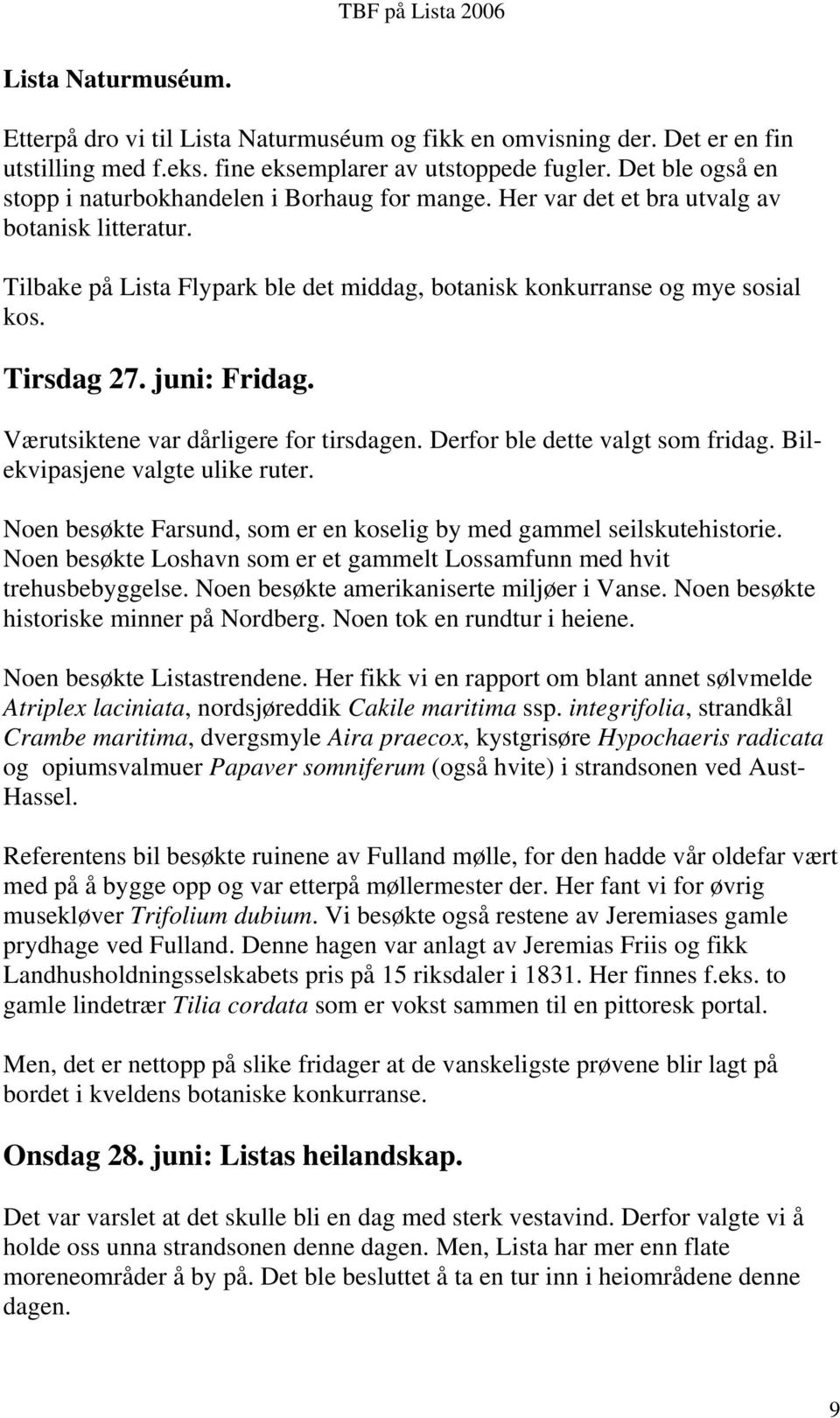 Tirsdag 27. juni: Fridag. Værutsiktene var dårligere for tirsdagen. Derfor ble dette valgt som fridag. Bilekvipasjene valgte ulike ruter.