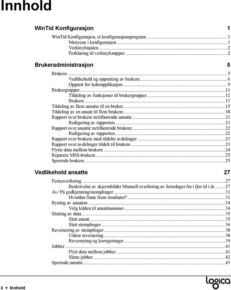 ..15 Tildeling av en ansatt til flere brukere...18 Rapport over brukere m/tilhørende ansatte...21 Redigering av rapporten...21 Rapport over ansatte m/tilhørende brukere...22 Redigering av rapporten.